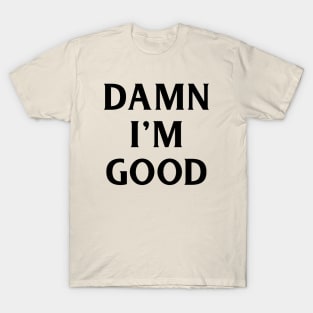 Damn I'm Good T-Shirt